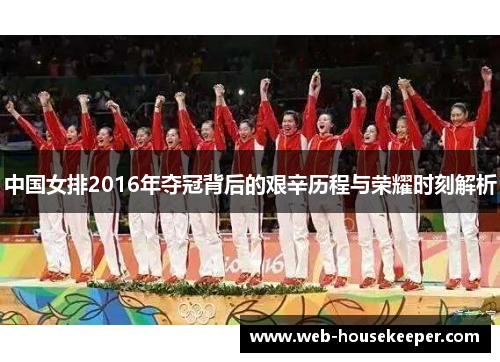 中国女排2016年夺冠背后的艰辛历程与荣耀时刻解析